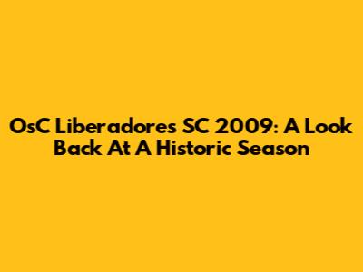OsC Liberadores SC 2009: A Look Back At A Historic Season