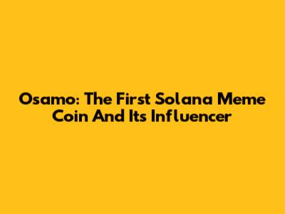 Osamo: The First Solana Meme Coin And Its Influencer
