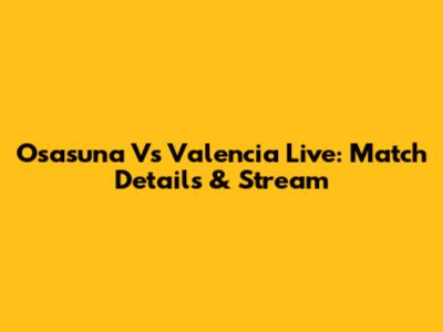 Osasuna Vs Valencia Live: Match Details & Stream
