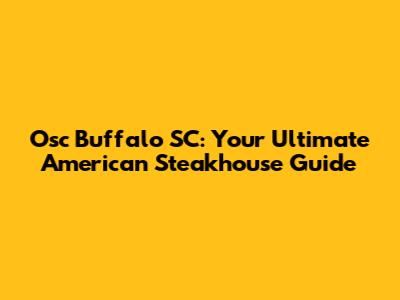 Osc Buffalo SC: Your Ultimate American Steakhouse Guide