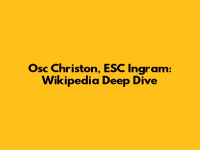 Osc Christon, ESC Ingram: Wikipedia Deep Dive