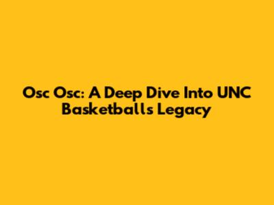 Osc Osc: A Deep Dive Into UNC Basketball's Legacy