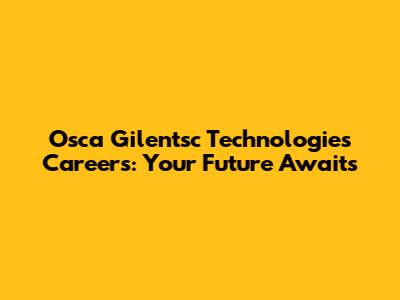 Osca Gilentsc Technologies Careers: Your Future Awaits
