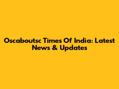Oscaboutsc Times Of India: Latest News & Updates
