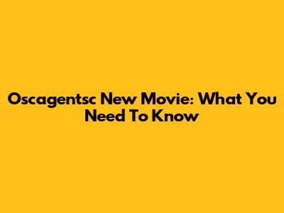 Oscagentsc New Movie: What You Need To Know