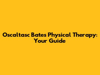 Oscaltasc Bates Physical Therapy: Your Guide