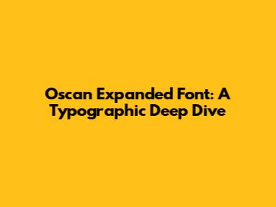 Oscan Expanded Font: A Typographic Deep Dive