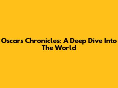 Oscar's Chronicles: A Deep Dive Into The World
