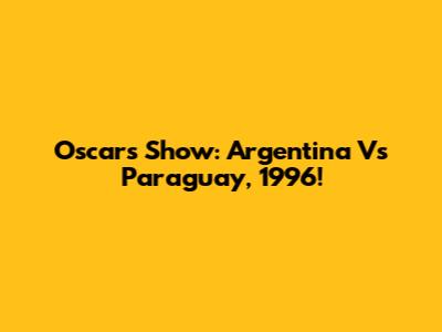 Oscar's Show: Argentina Vs Paraguay, 1996!