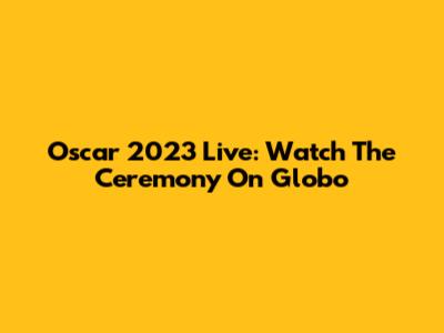 Oscar 2023 Live: Watch The Ceremony On Globo