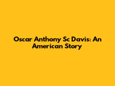 Oscar Anthony Sc Davis: An American Story