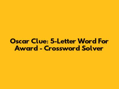 Oscar Clue: 5-Letter Word For Award - Crossword Solver