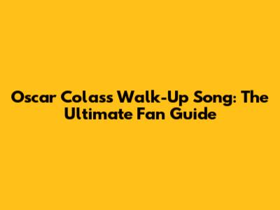 Oscar Colas's Walk-Up Song: The Ultimate Fan Guide