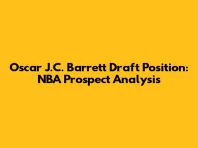 Oscar J.C. Barrett Draft Position: NBA Prospect Analysis