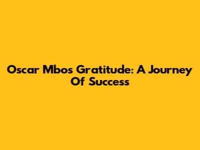 Oscar Mbo's Gratitude: A Journey Of Success
