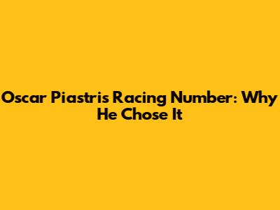 Oscar Piastri's Racing Number: Why He Chose It