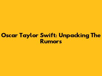 Oscar Taylor Swift: Unpacking The Rumors