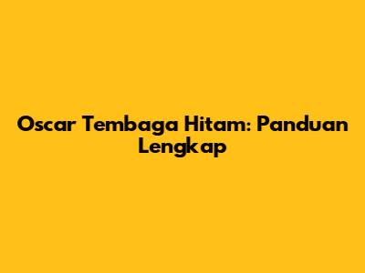 Oscar Tembaga Hitam: Panduan Lengkap