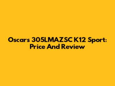 Oscars 305LMAZSC K12 Sport: Price And Review