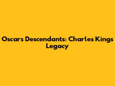Oscars Descendants: Charles King's Legacy