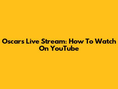 Oscars Live Stream: How To Watch On YouTube