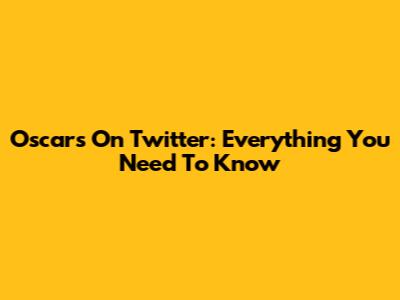 Oscars On Twitter: Everything You Need To Know