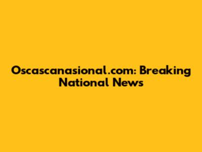 Oscascanasional.com: Breaking National News