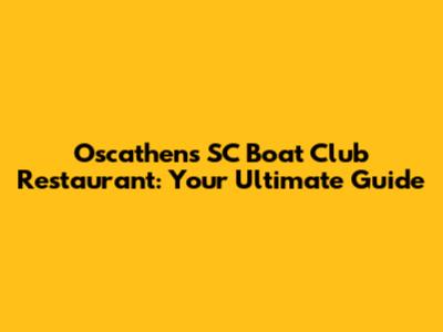 Oscathens SC Boat Club Restaurant: Your Ultimate Guide