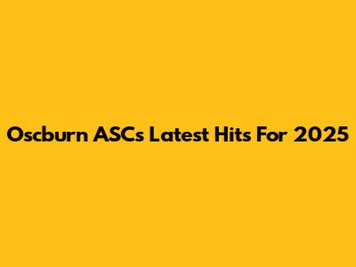 Oscburn ASC's Latest Hits For 2025