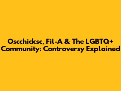 Oscchicksc, Fil-A & The LGBTQ+ Community: Controversy Explained