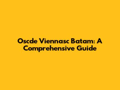 Oscde Viennasc Batam: A Comprehensive Guide