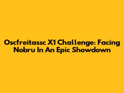 Oscfreitassc X1 Challenge: Facing Nobru In An Epic Showdown