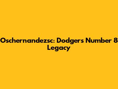 Oschernandezsc: Dodgers' Number 8 Legacy