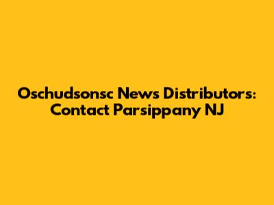 Oschudsonsc News Distributors: Contact Parsippany NJ
