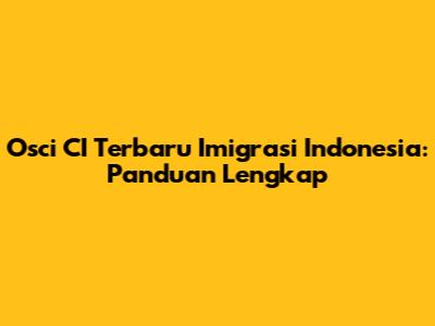 Osci CI Terbaru Imigrasi Indonesia: Panduan Lengkap