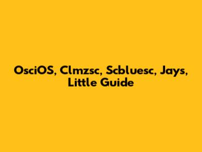 OsciOS, Clmzsc, Scbluesc, Jays, Little Guide