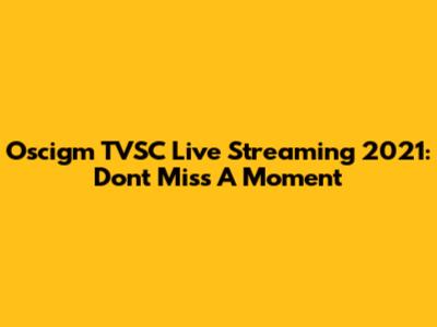 Oscigm TVSC Live Streaming 2021: Don't Miss A Moment
