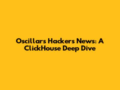 Oscillars Hackers News: A ClickHouse Deep Dive