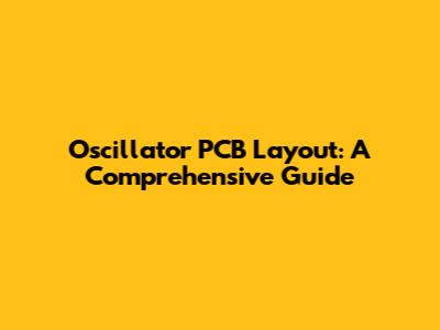 Oscillator PCB Layout: A Comprehensive Guide