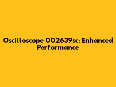 Oscilloscope 002639sc: Enhanced Performance