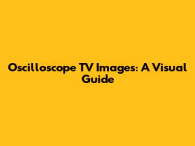 Oscilloscope TV Images: A Visual Guide
