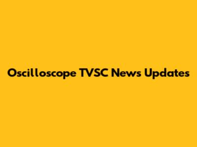 Oscilloscope TVSC News Updates
