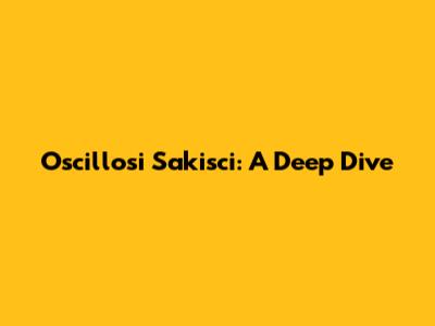 Oscillosi Sakisci: A Deep Dive