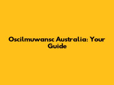 Oscilmuwansc Australia: Your Guide