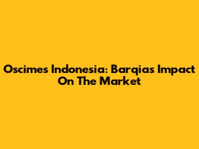 Oscimes Indonesia: Barqia's Impact On The Market