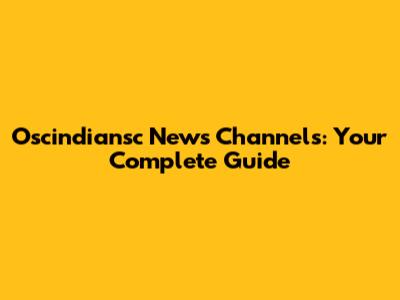 Oscindiansc News Channels: Your Complete Guide