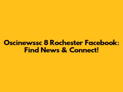 Oscinewssc 8 Rochester Facebook: Find News & Connect!
