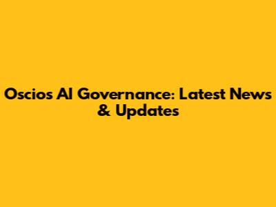 Oscios AI Governance: Latest News & Updates