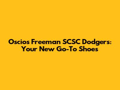 Oscios Freeman SCSC Dodgers: Your New Go-To Shoes
