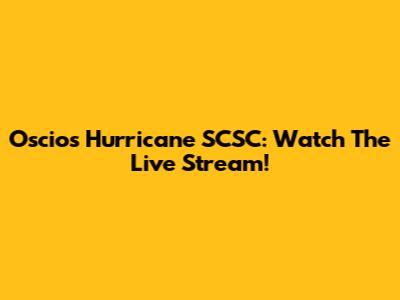 Oscios Hurricane SCSC: Watch The Live Stream!